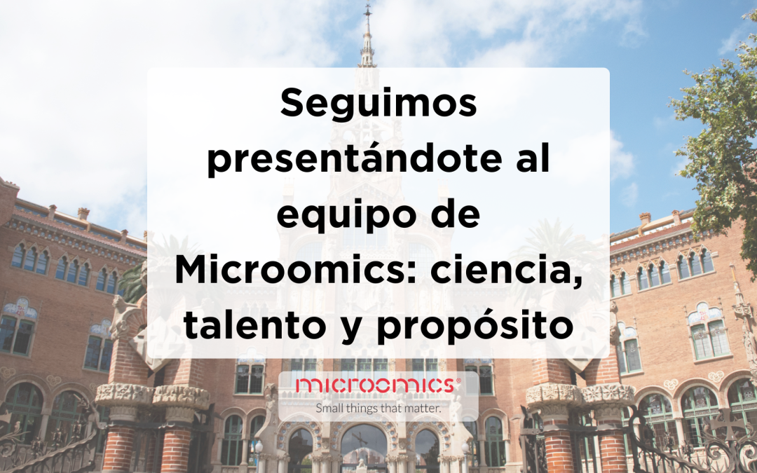 Seguimos presentándote al equipo de Microomics: ciencia, talento y propósito